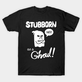 Stubborn as a Ghoul! T-Shirt